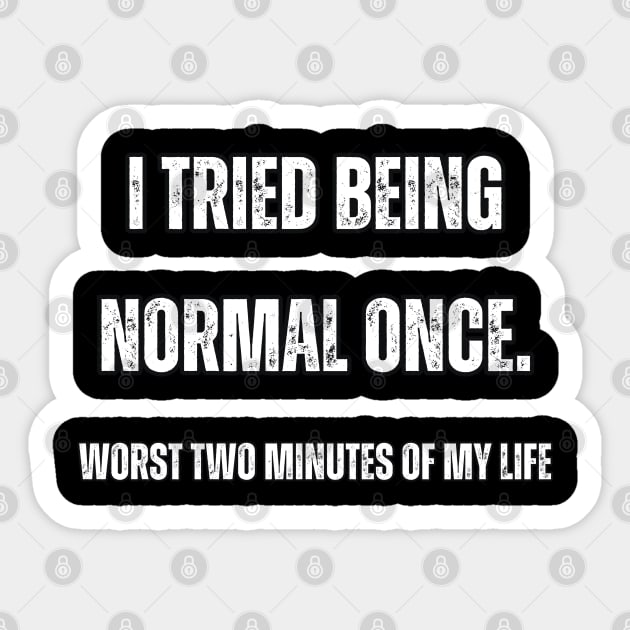 I tried being normal once. Worst two minutes of my life Sticker by Mary_Momerwids